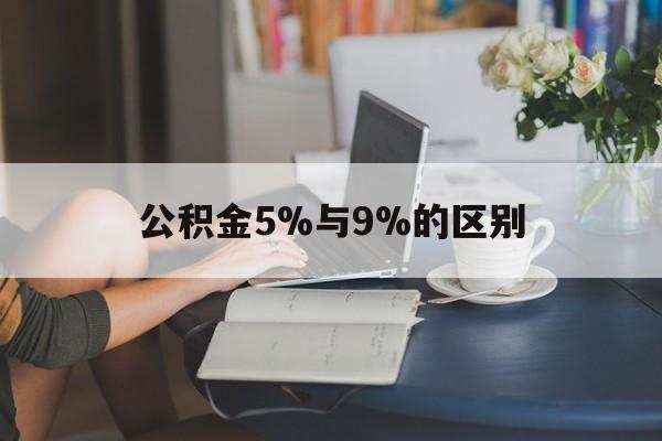 普洱最新公积金5%与9%的区别方法分析(最方便真实的普洱住房公积金5%方法)