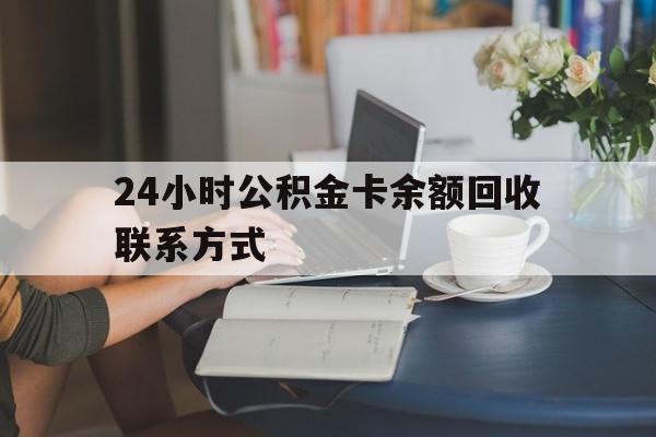 普洱最新24小时公积金卡余额回收联系方式方法分析(最方便真实的普洱市管公积金卡方法)