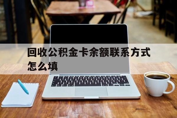 普洱最新回收公积金卡余额联系方式怎么填方法分析(最方便真实的普洱回收公积金卡余额联系方式怎么填的方法)