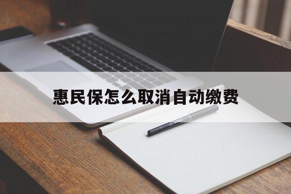 普洱最新惠民保怎么取消自动缴费方法分析(最方便真实的普洱惠民保取消自动续费方法)