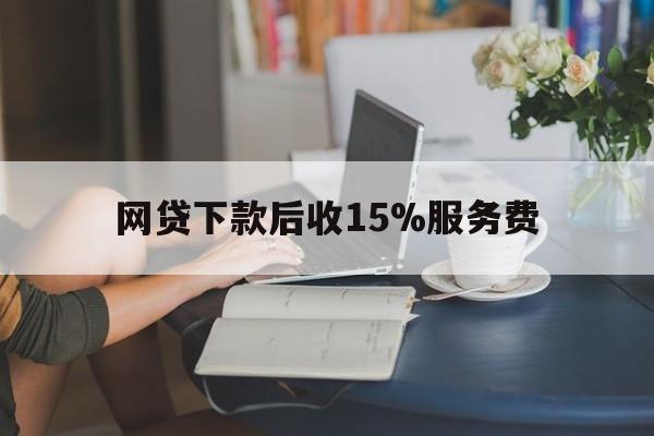普洱最新网贷下款后收15%服务费方法分析(最方便真实的普洱网贷收取贷后服务费合法吗方法)