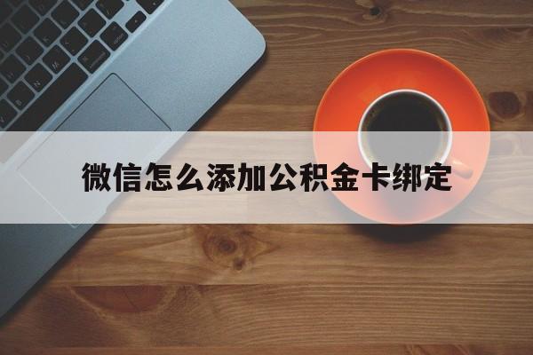普洱最新微信怎么添加公积金卡绑定方法分析(最方便真实的普洱微信如何绑定住房公积金方法)