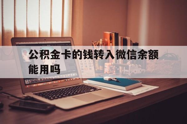 普洱最新公积金卡的钱转入微信余额能用吗方法分析(最方便真实的普洱公积金的钱转到银行卡里能取出来用吗方法)